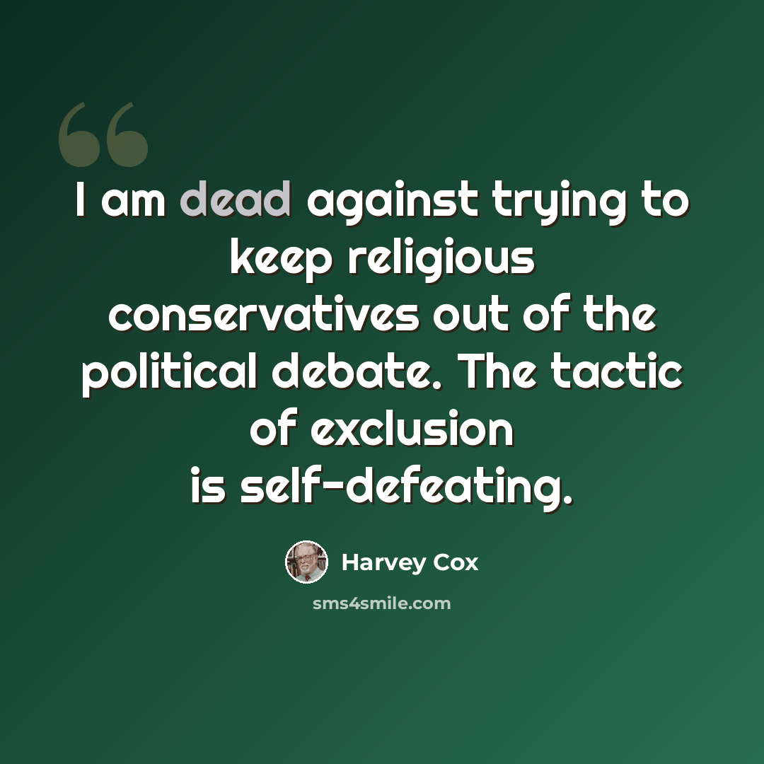 “I am dead against trying to keep religious conservatives out of the political debate. The tactic of exclusion is self-defeating.” quote by Harvey Cox
