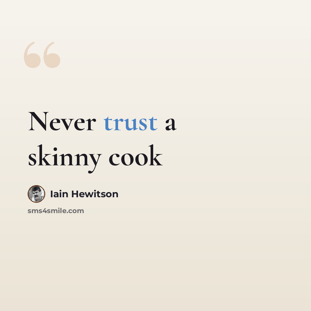 “Never trust a skinny cook” quote by Iain Hewitson
