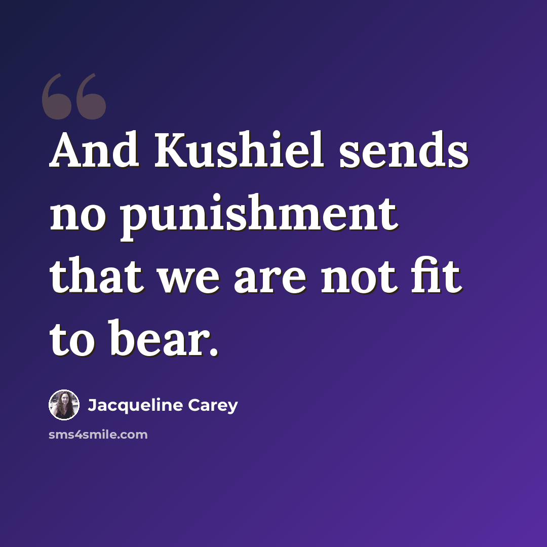 “And Kushiel sends no punishment that we are not fit to bear.” quote by Jacqueline Carey