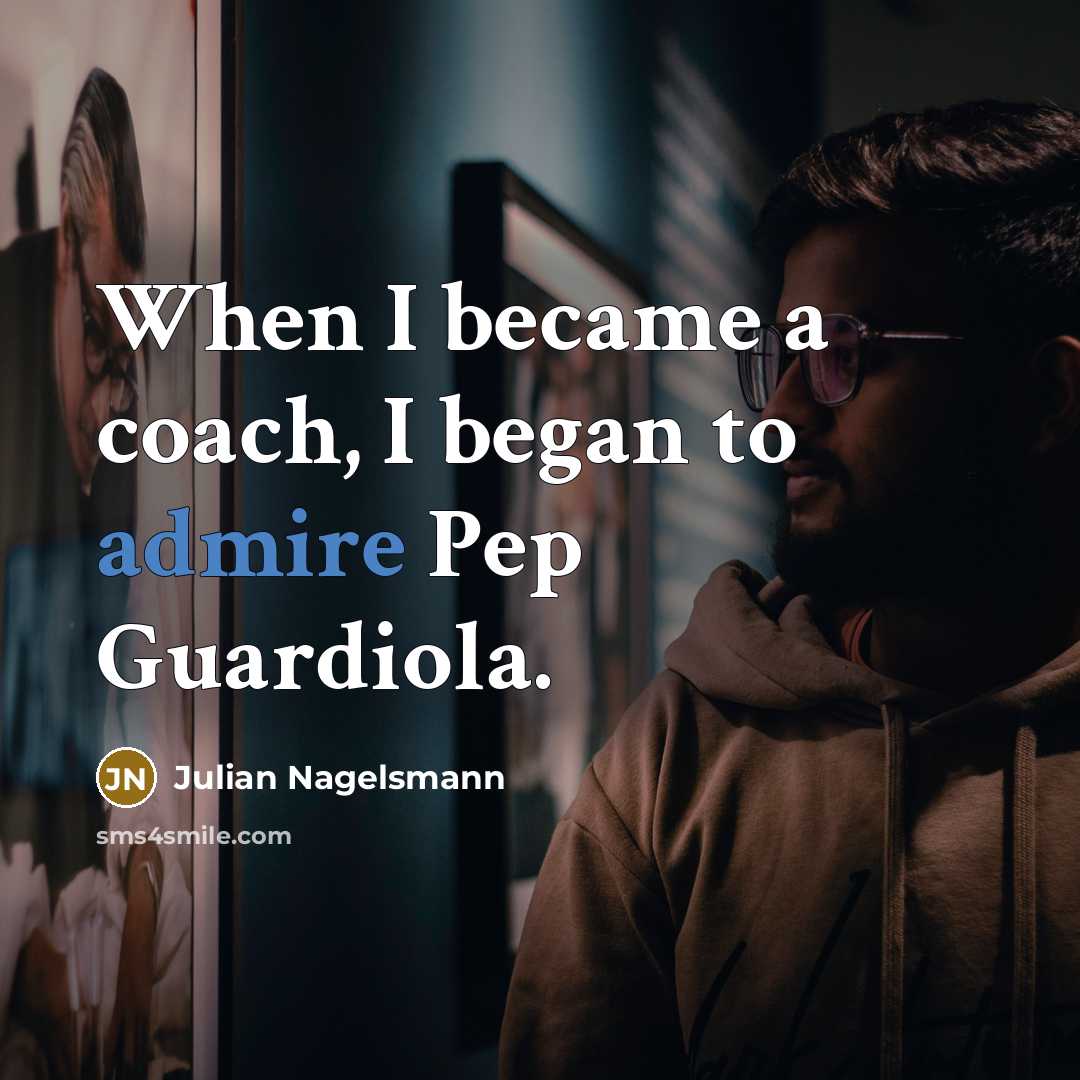 “When I became a coach, I began to admire Pep Guardiola.” quote by Julian Nagelsmann