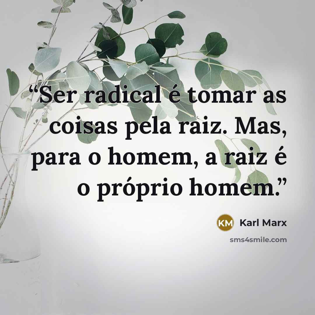 “Ser radical é tomar as coisas pela raiz. Mas, para o homem, a raiz é o próprio homem.” quote by Karl Marx