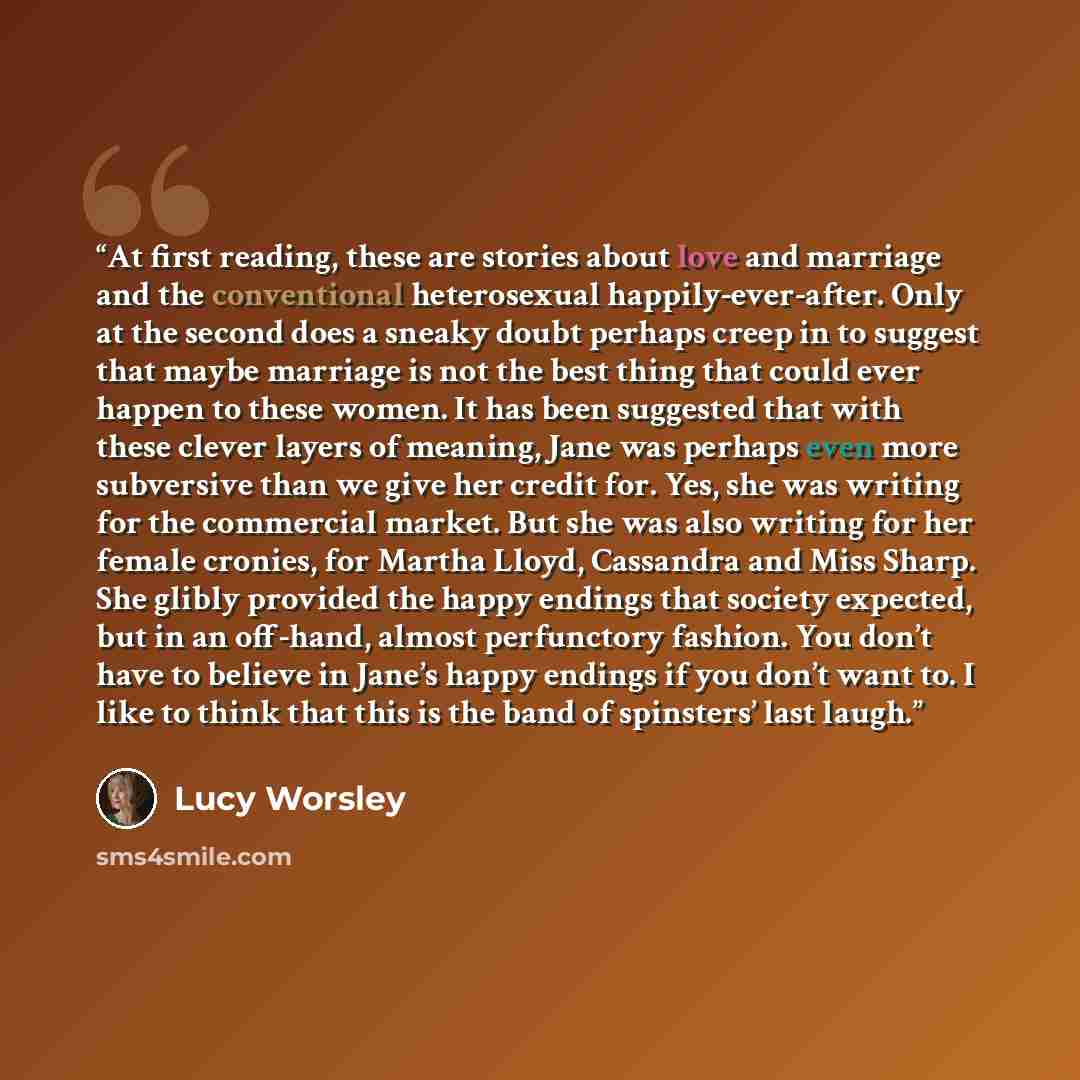 “At first reading, these are stories about love and marriage and the conventional heterosexual happily-ever-after. Only at the second does a sneaky doubt perhaps creep in to suggest that maybe marriage is not the best thing that could ever happen to these women. It has been suggested that with…” quote by Lucy Worsley