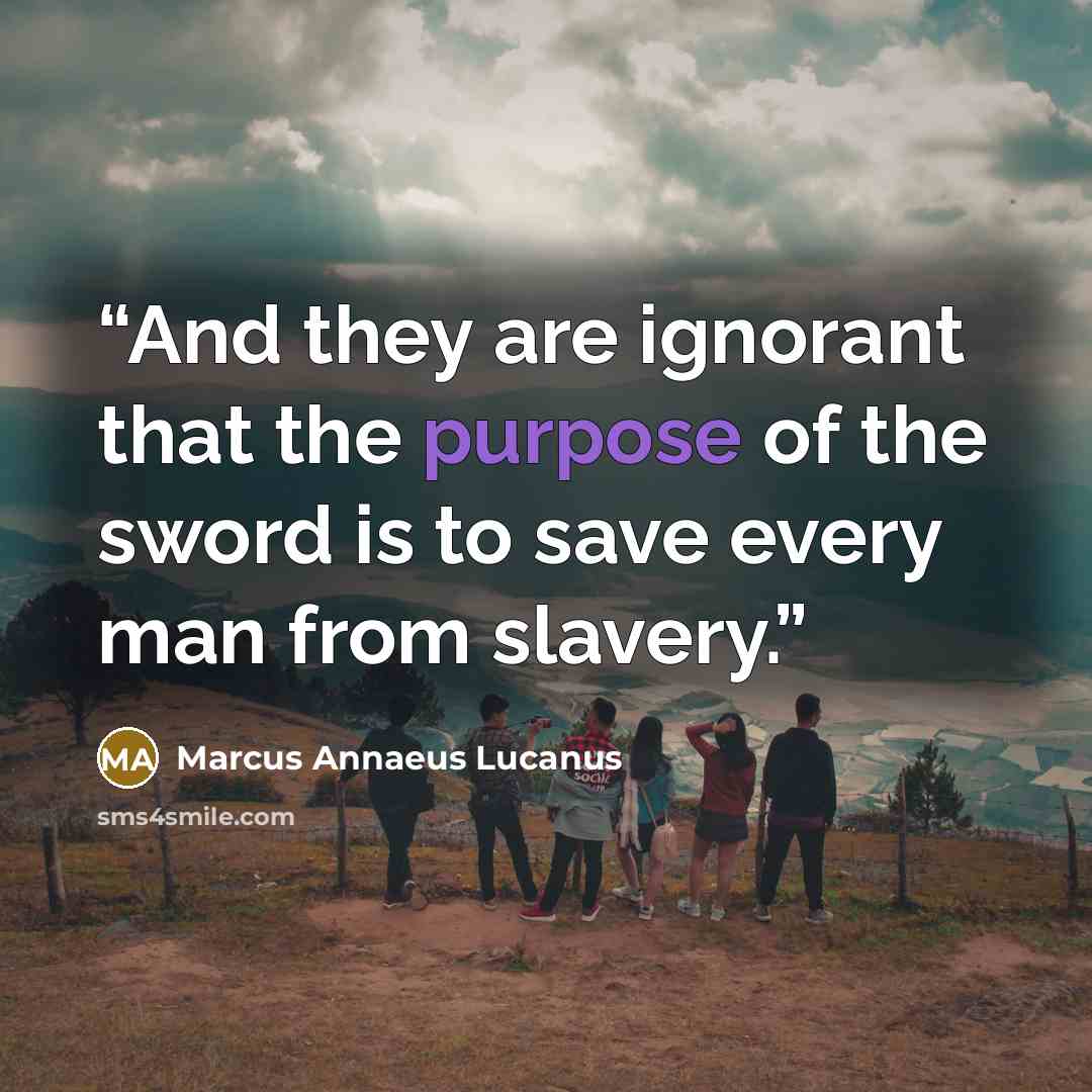 “And they are ignorant that the purpose of the sword is to save every man from slavery.” quote by Marcus Annaeus Lucanus
