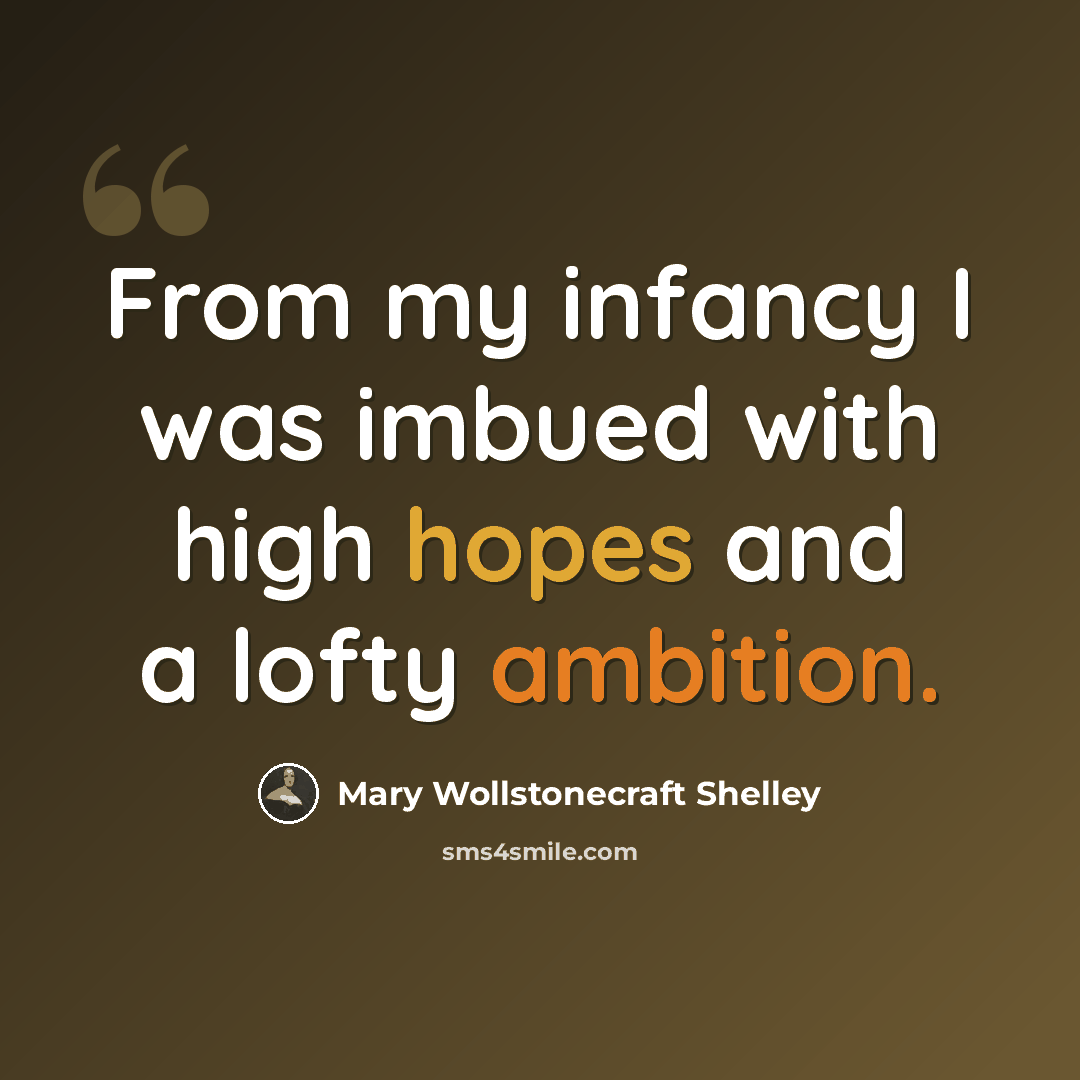 “From my infancy I was imbued with high hopes and a lofty ambition.” quote by Mary Wollstonecraft Shelley