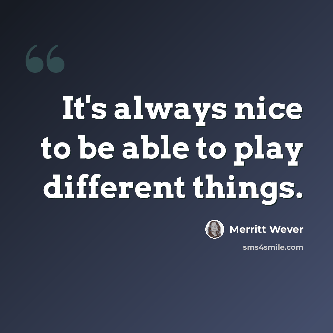 “It's always nice to be able to play different things.” quote by Merritt Wever