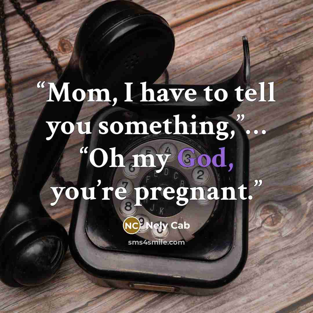 “Mom, I have to tell you something,”… “Oh my God, you’re pregnant.” quote by Nely Cab