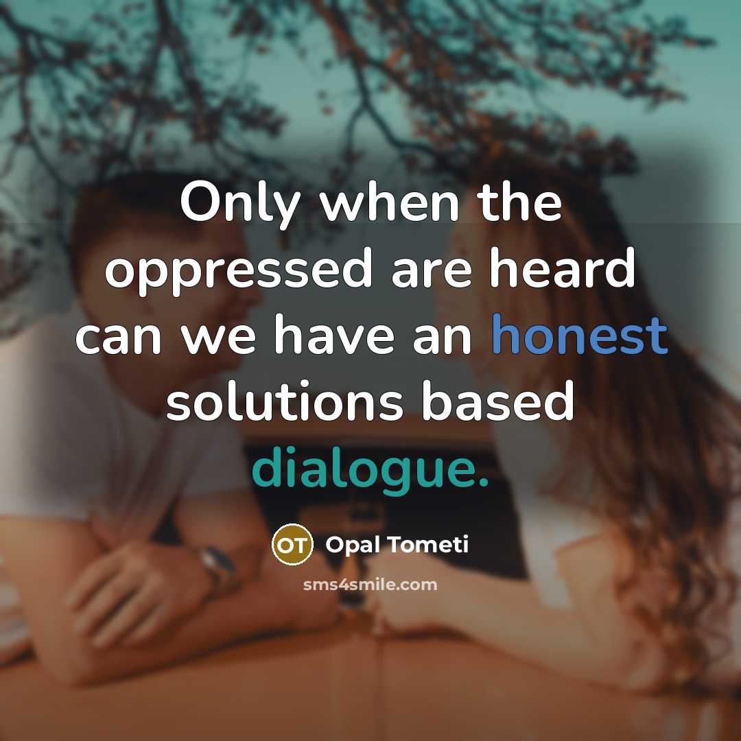 “Only when the oppressed are heard can we have an honest solutions based dialogue.” quote by Opal Tometi