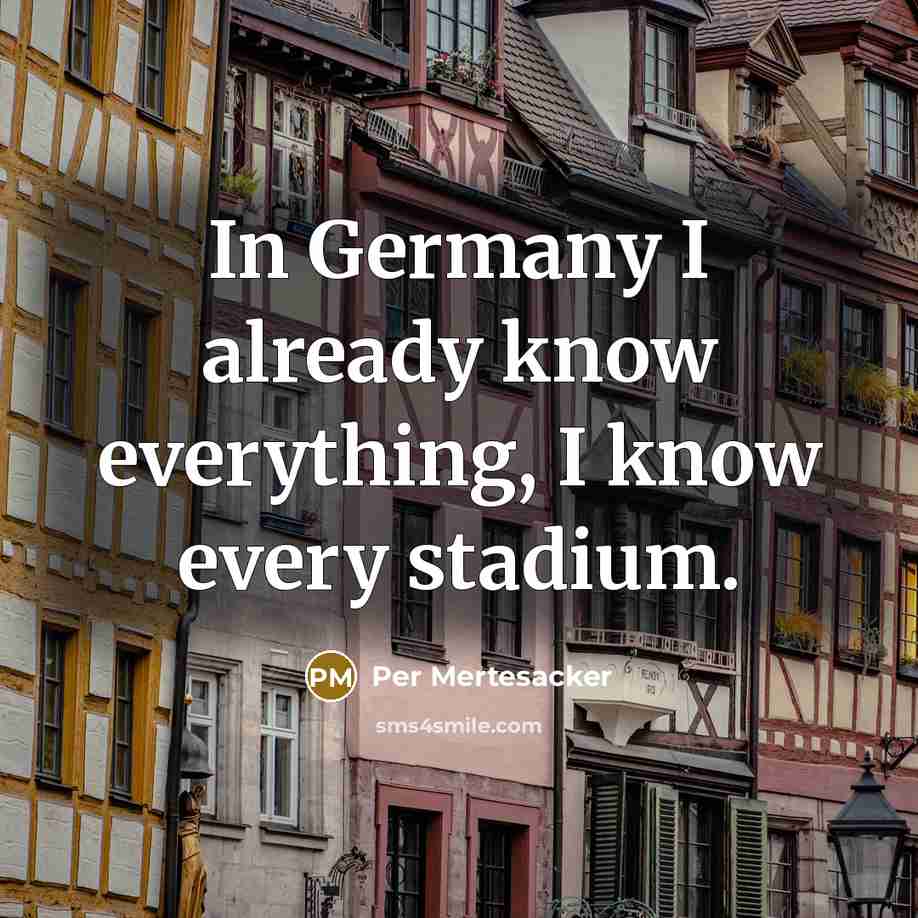 “In Germany I already know everything, I know every stadium.” quote by Per Mertesacker