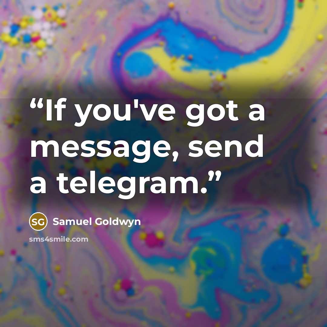 “If you've got a message, send a telegram.” quote by Samuel Goldwyn