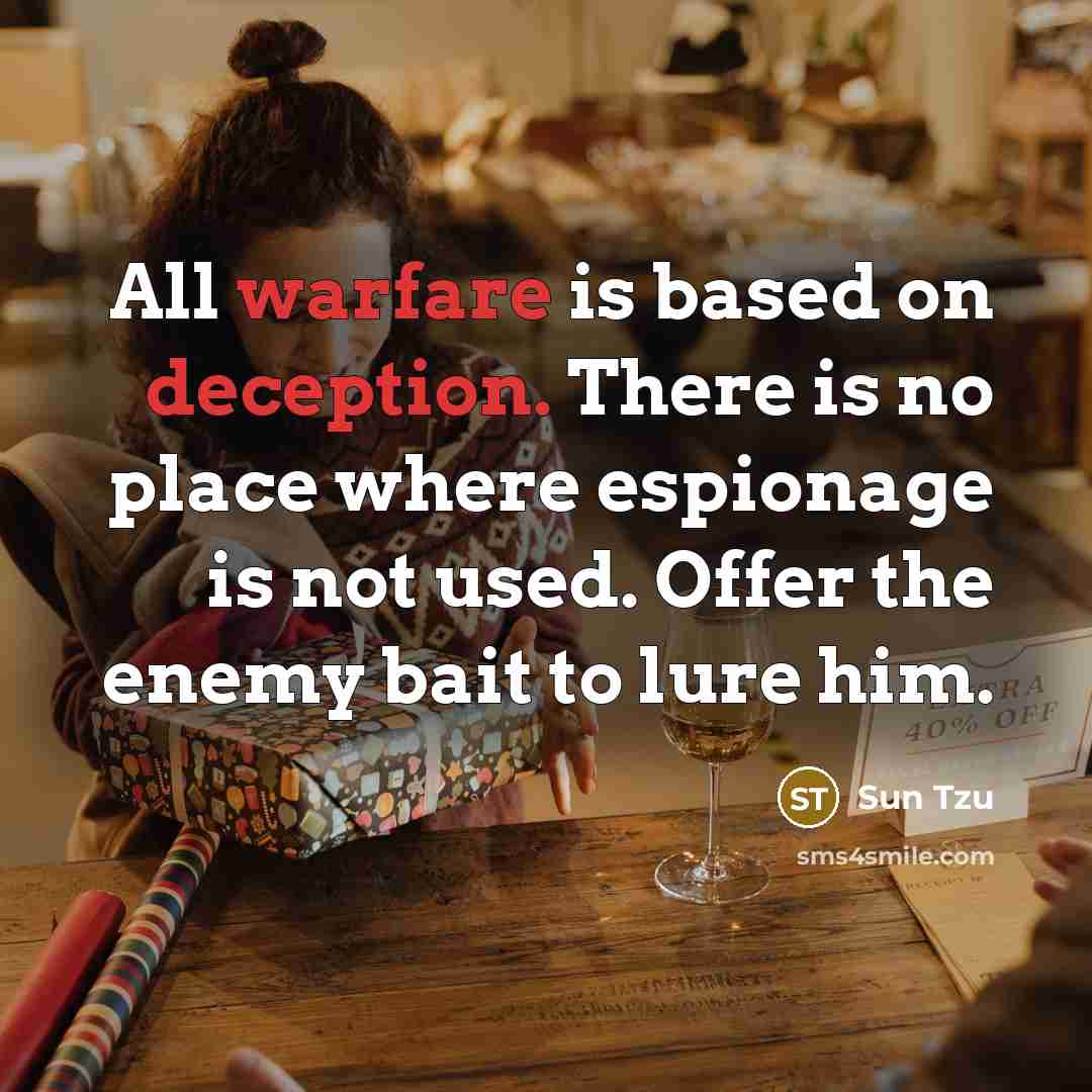 “All warfare is based on deception. There is no place where espionage is not used. Offer the enemy bait to lure him.” quote by Sun Tzu