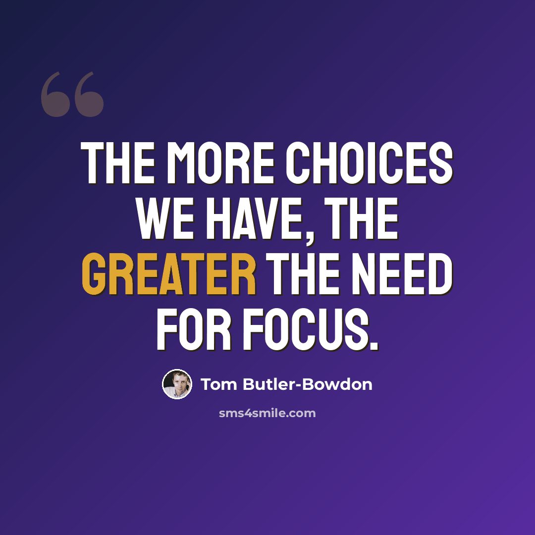 “The more choices we have, the greater the need for focus.” quote by Tom Butler-Bowdon