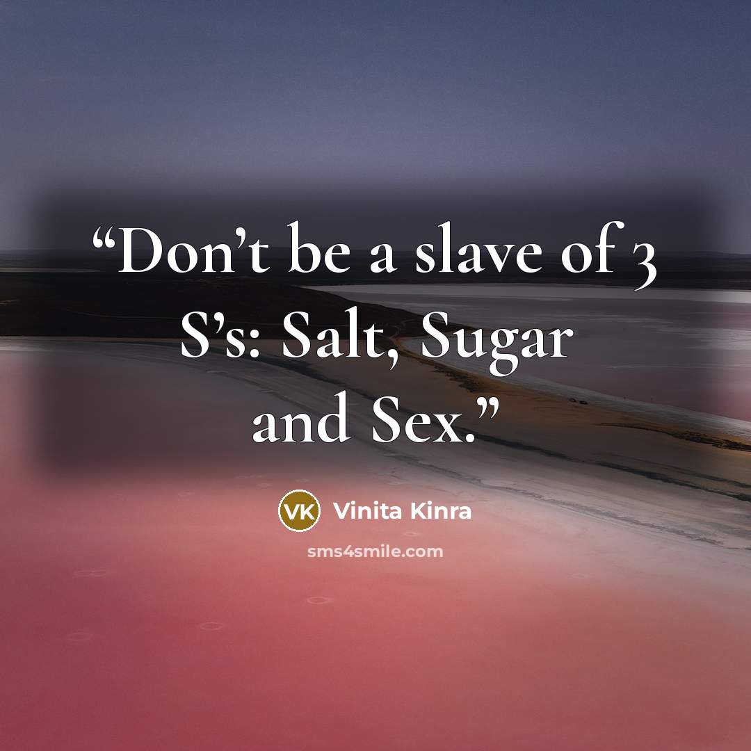 “Don’t be a slave of 3 S’s: Salt, Sugar and Sex.” quote by Vinita Kinra