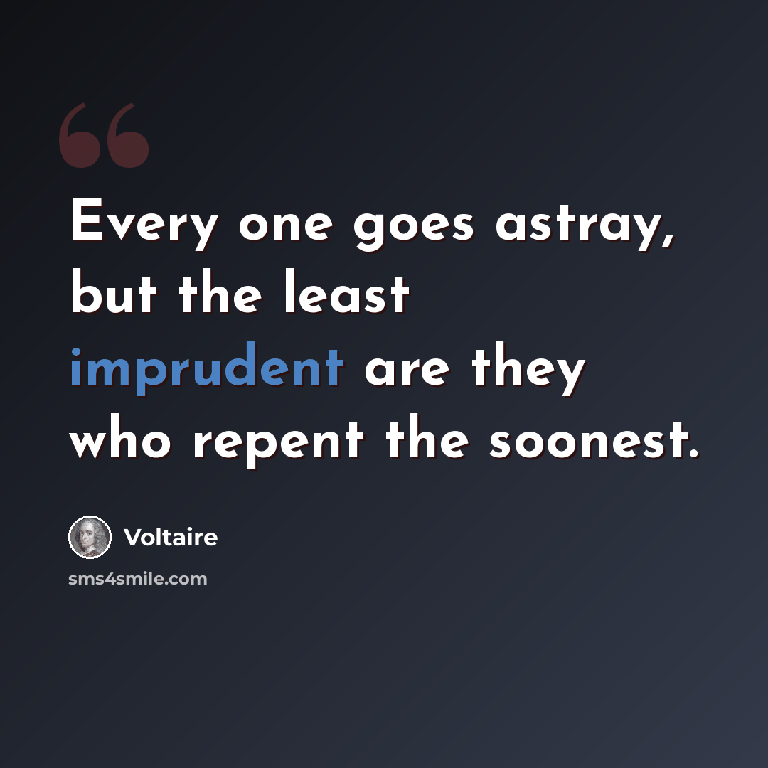 “Every one goes astray, but the least imprudent are they who repent the soonest.” quote by Voltaire