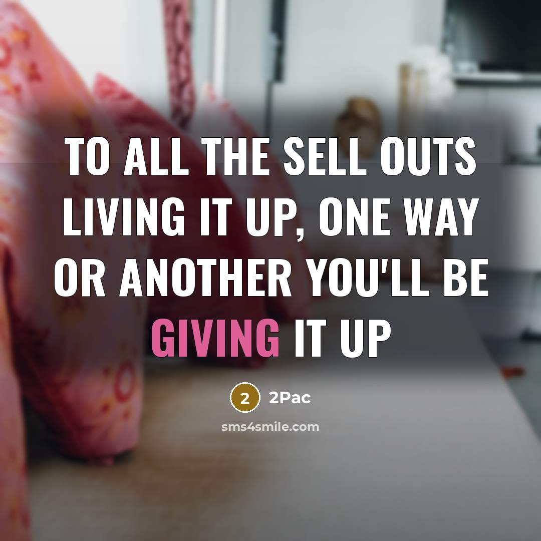 “To all the sell outs living it up, one way or another you'll be giving it up” quote by 2pac