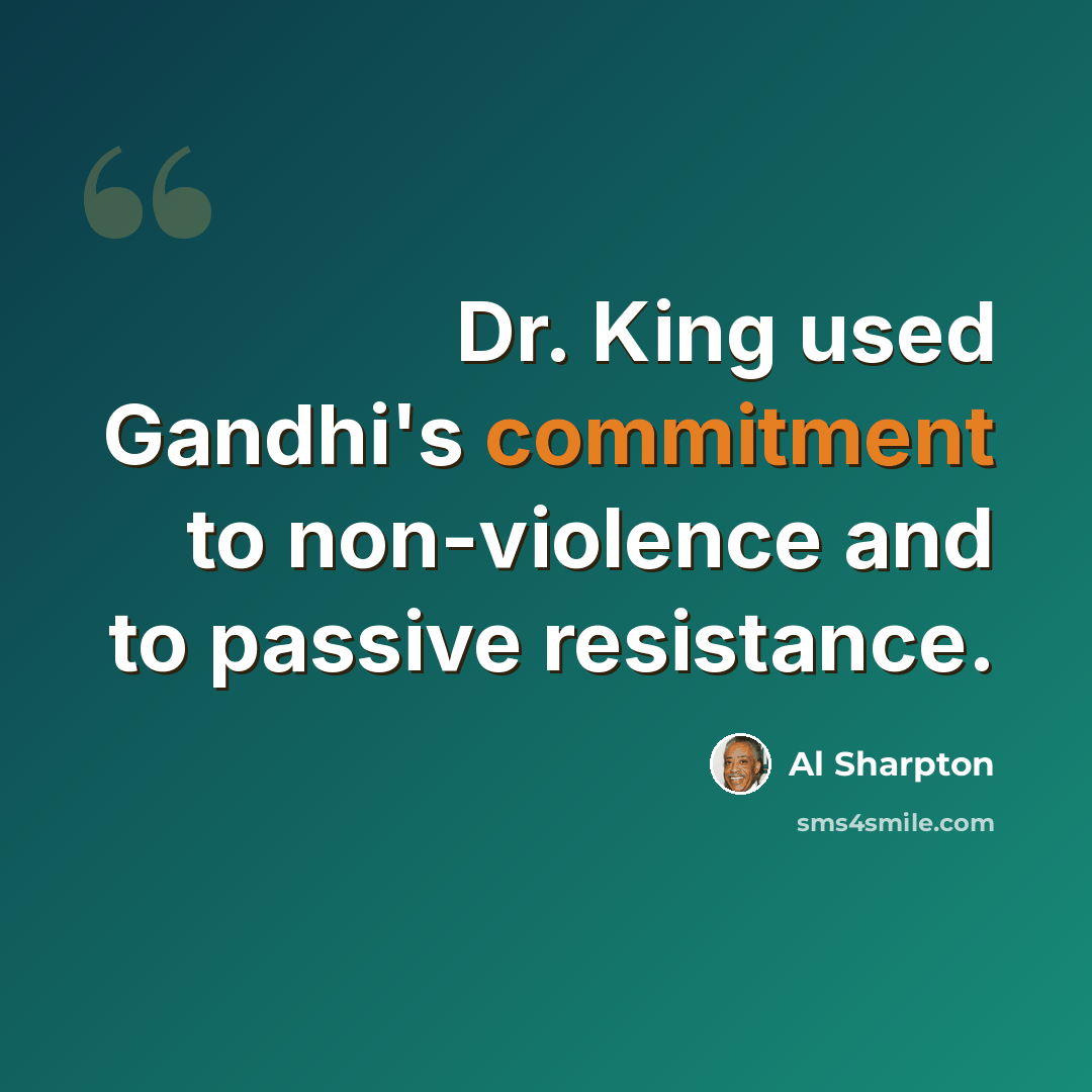 “Dr. King used Gandhi's commitment to non-violence and to passive resistance.” quote by Al Sharpton