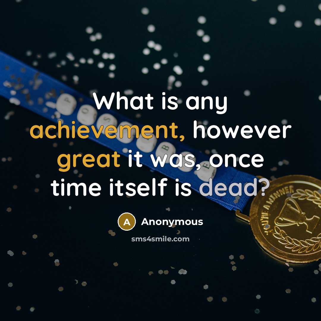 “What is any achievement, however great it was, once time itself is dead?” quote by Anonymous