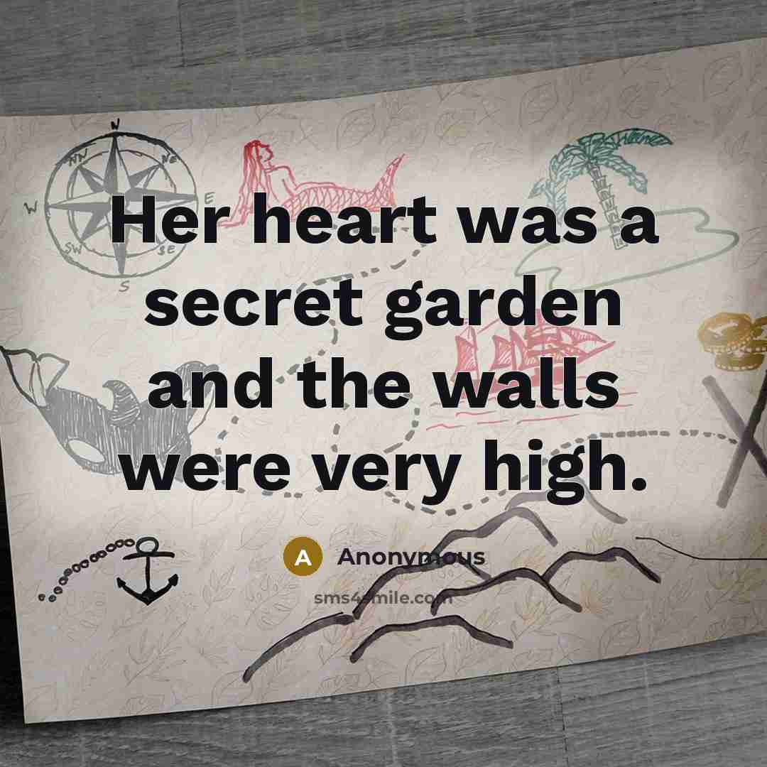 “Her heart was a secret garden and the walls were very high.” quote by Anonymous