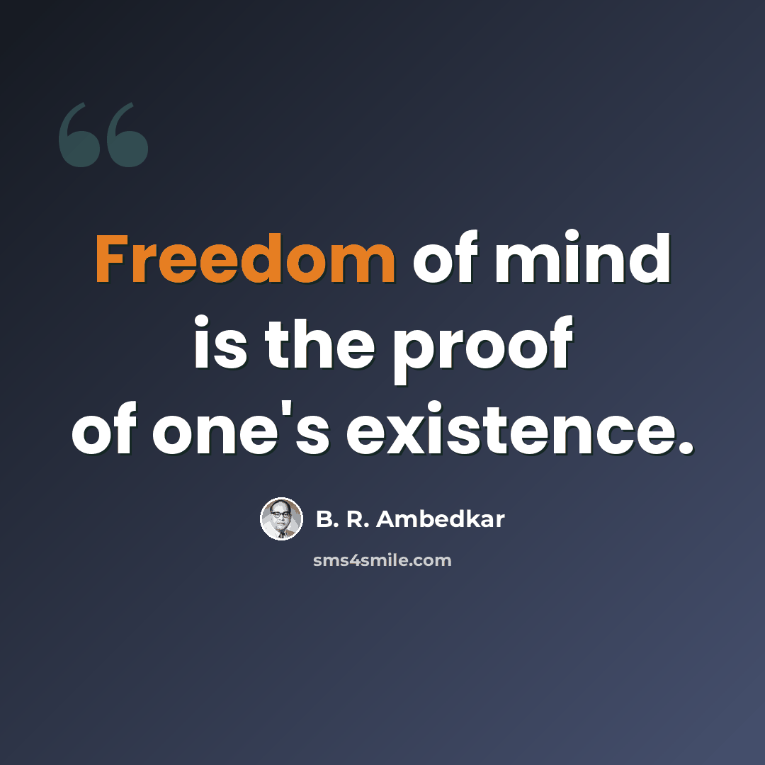“Freedom of mind is the proof of one's existence.” quote by B. R. Ambedkar