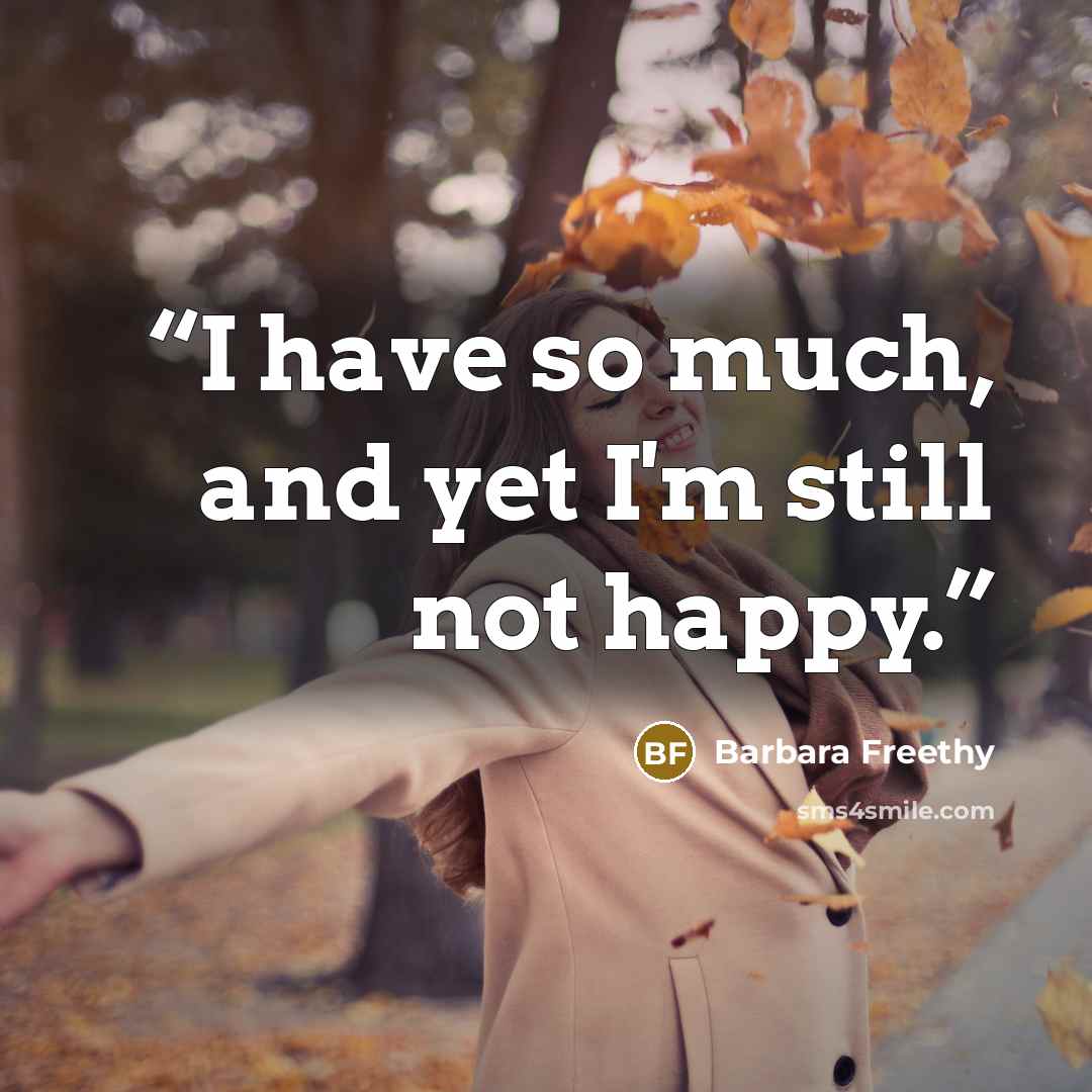 “I have so much, and yet I'm still not happy.” quote by Barbara Freethy