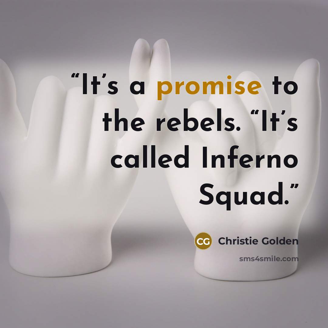 “It’s a promise to the rebels. “It’s called Inferno Squad.” quote by Christie Golden
