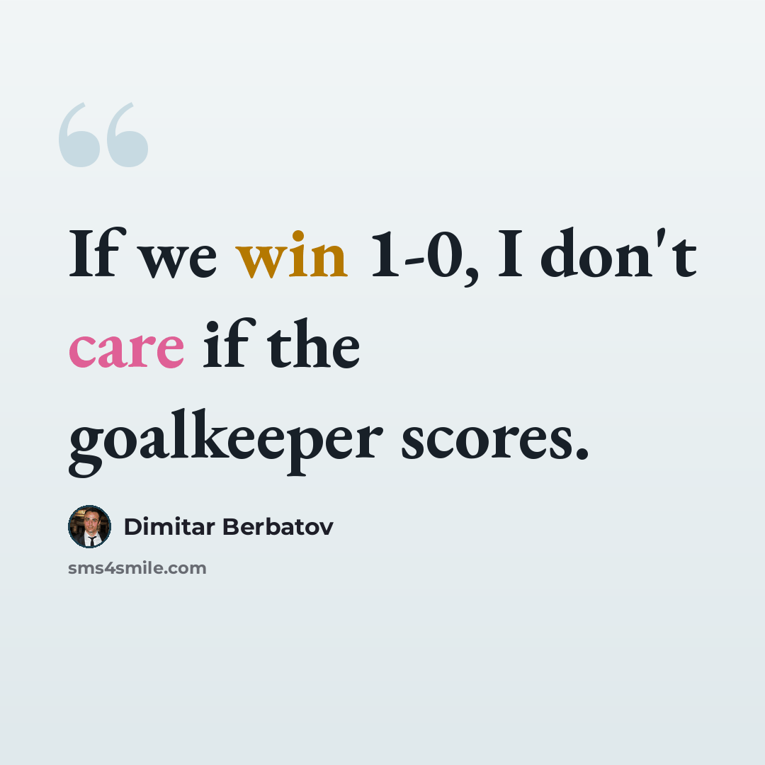 “If we win 1-0, I don't care if the goalkeeper scores.” quote by Dimitar Berbatov