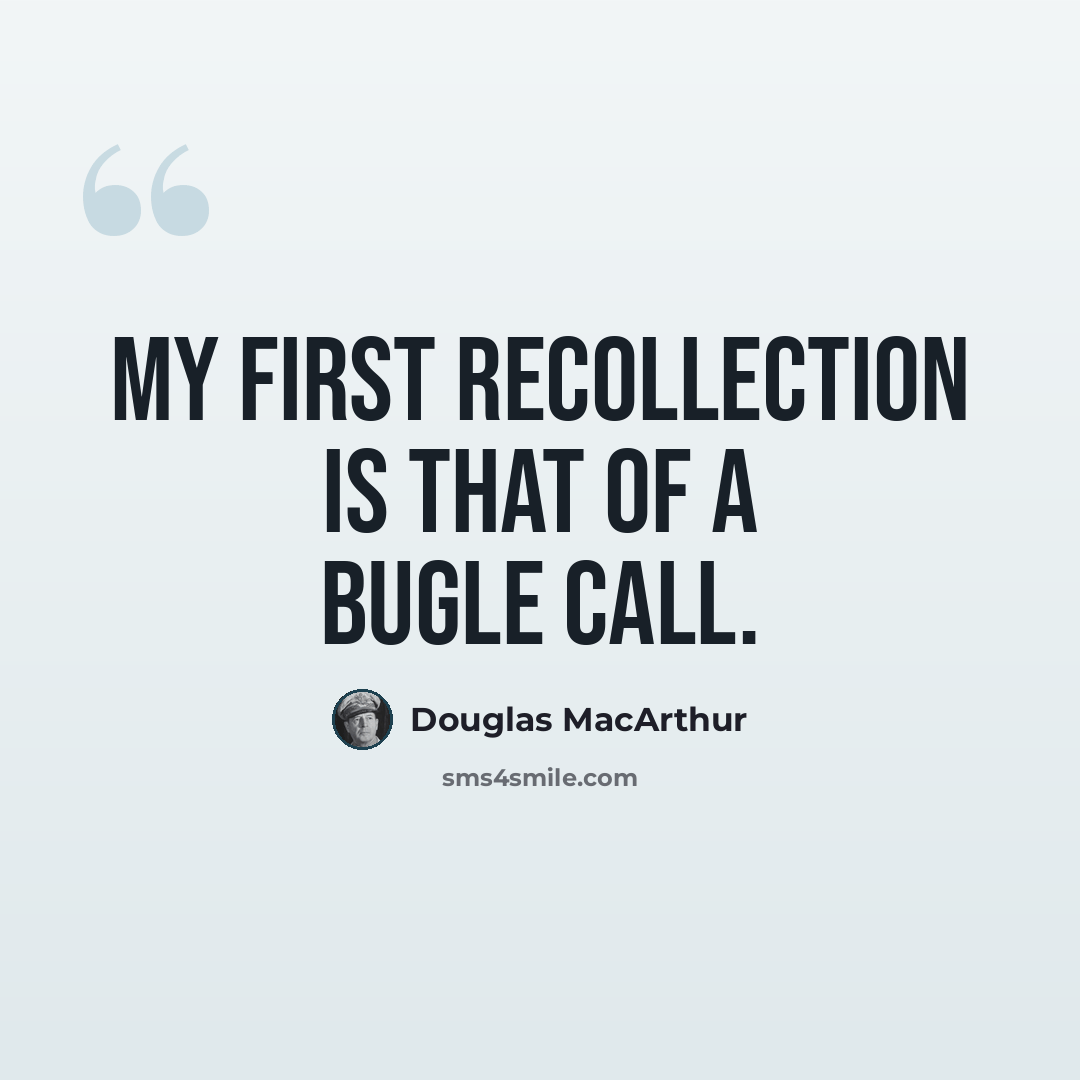 “My first recollection is that of a bugle call.” quote by Douglas MacArthur