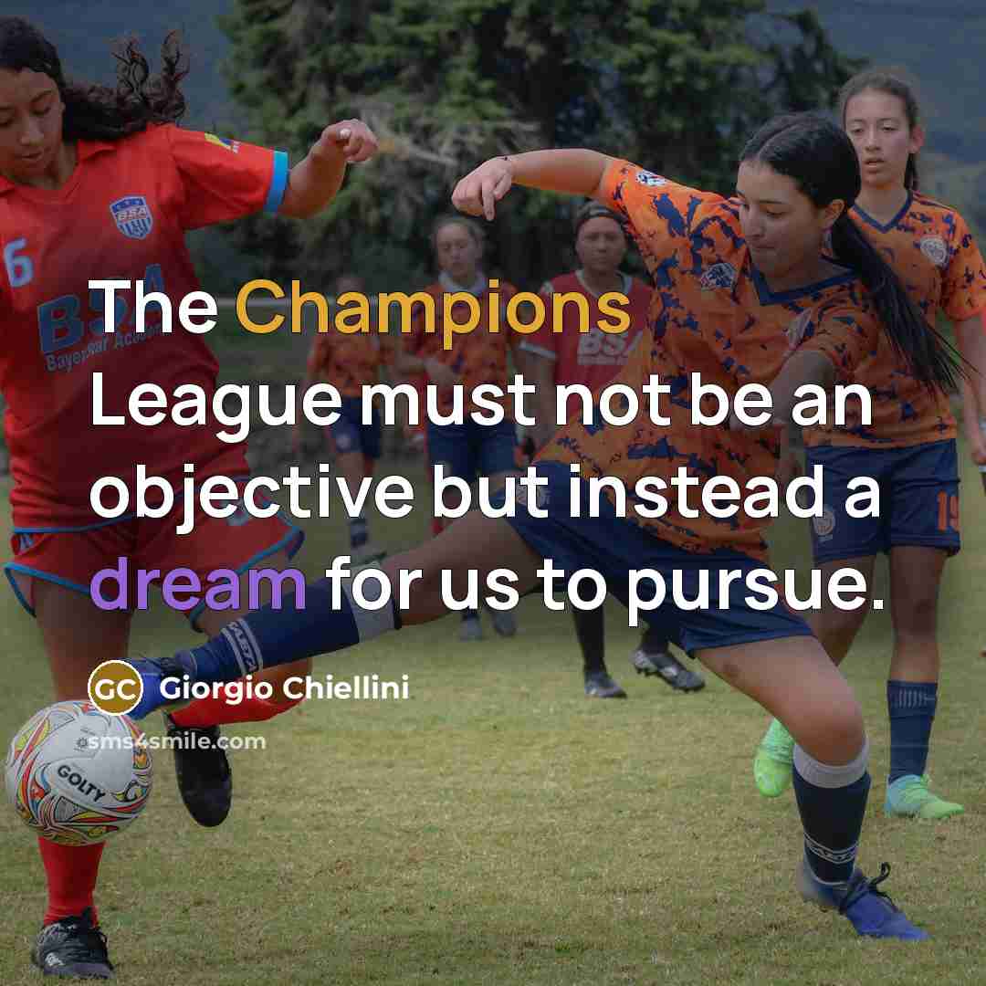 “The Champions League must not be an objective but instead a dream for us to pursue.” quote by Giorgio Chiellini