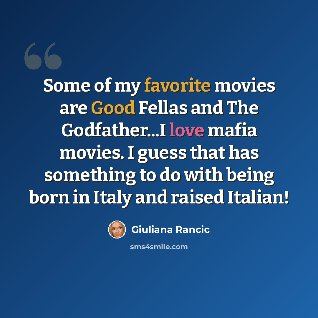 “Some of my favorite movies are Good Fellas and The Godfather...I love mafia movies. I guess that has something to do with being born in Italy and raised Italian!” quote by Giuliana Rancic