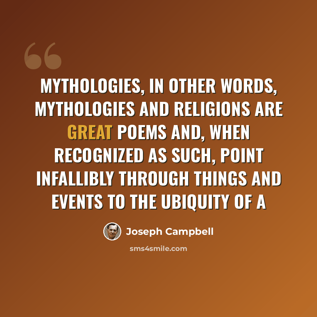 “Mythologies, in other words, mythologies and religions are great poems and, when recognized as such, point infallibly through things and events to the ubiquity of a” quote by Joseph Campbell