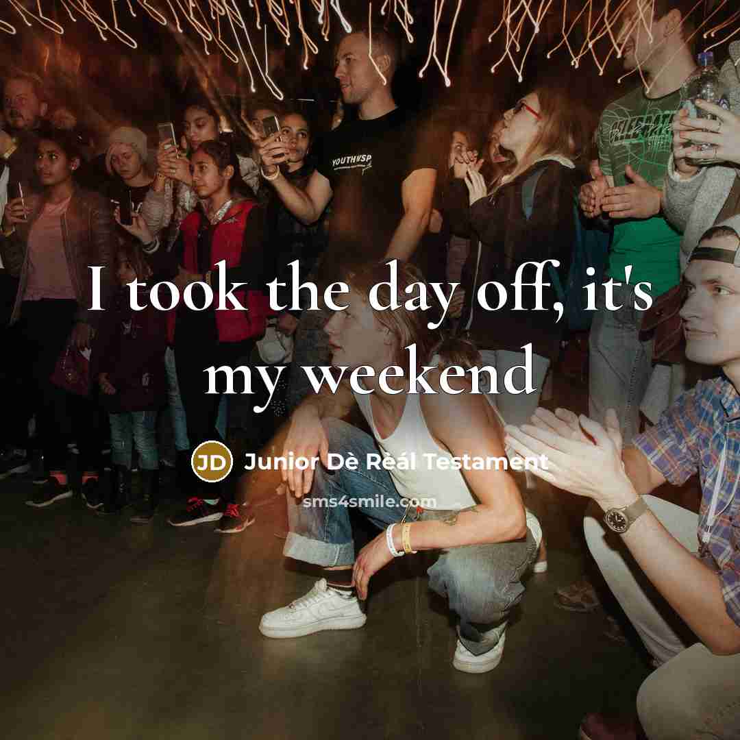 “I took the day off, it's my weekend” quote by Junior Dè Rèál Testament