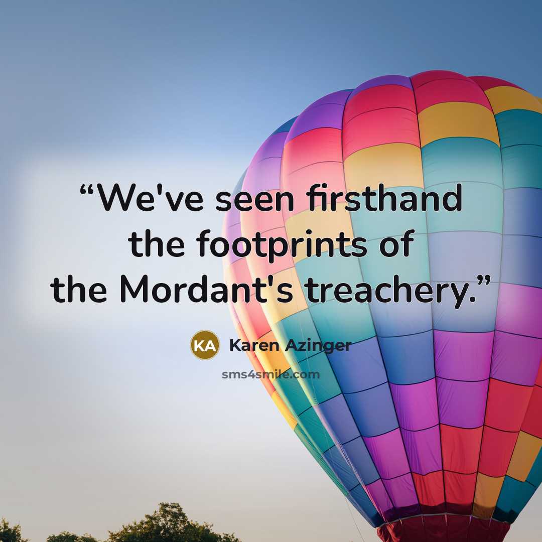 “We've seen firsthand the footprints of the Mordant's treachery.” quote by Karen Azinger