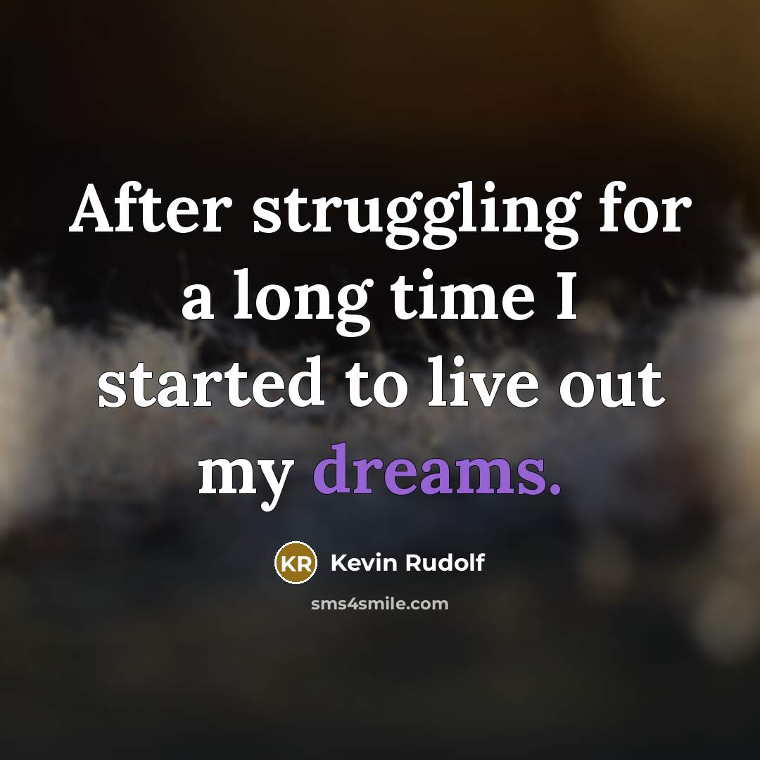 “After struggling for a long time I started to live out my dreams.” quote by Kevin Rudolf