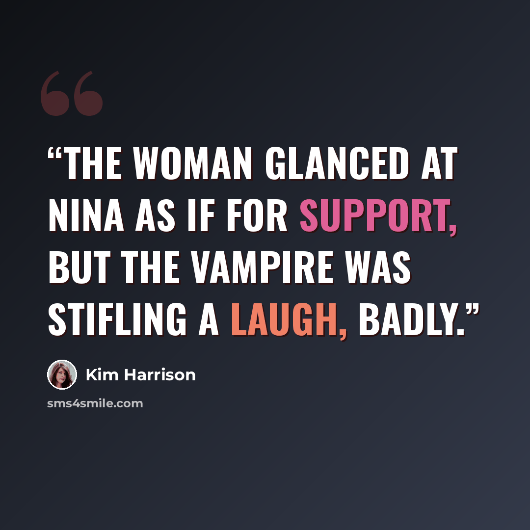 “The woman glanced at Nina as if for support, but the vampire was stifling a laugh, badly.” quote by Kim Harrison