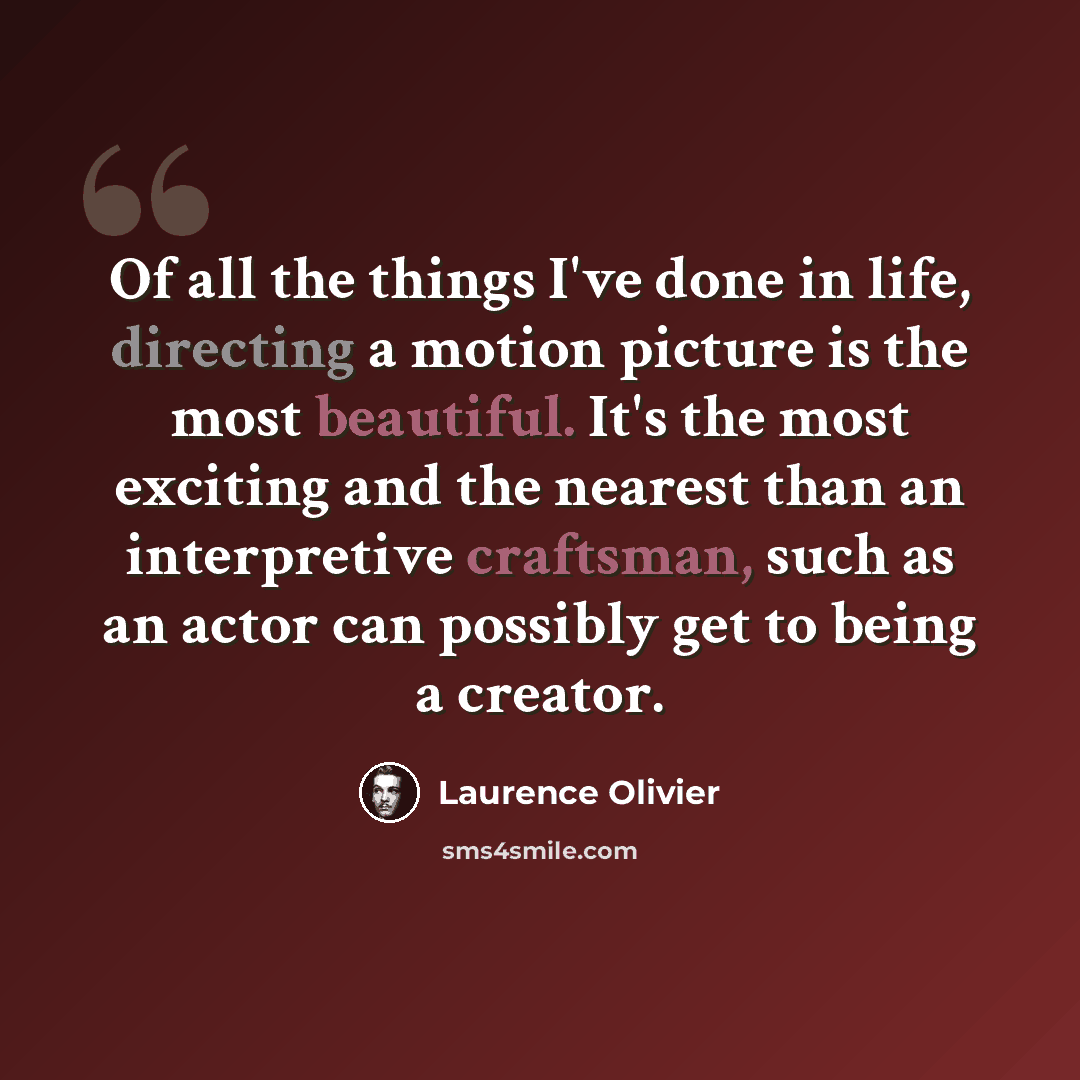 “Of all the things I've done in life, directing a motion picture is the most beautiful. It's the most exciting and the nearest than an interpretive craftsman, such as an actor can possibly get to being a creator.” quote by Laurence Olivier