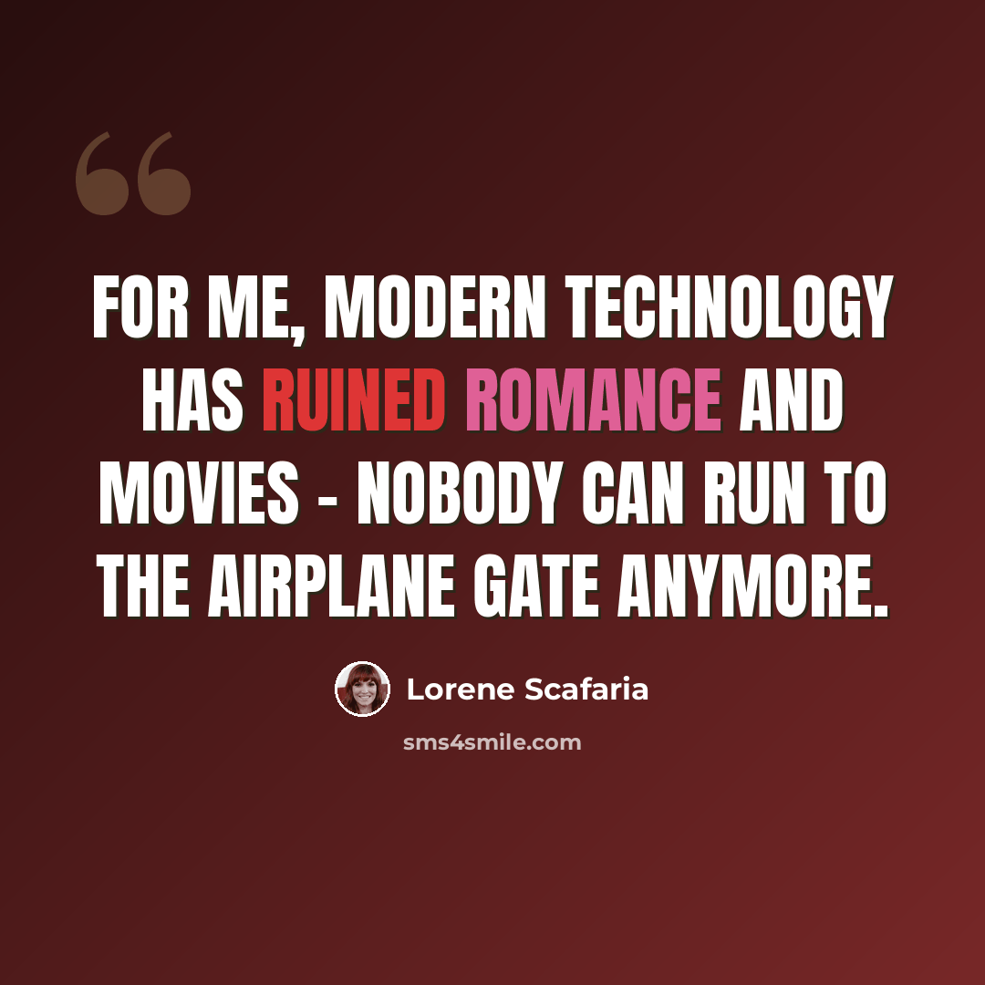 “For me, modern technology has ruined romance and movies - nobody can run to the airplane gate anymore.” quote by Lorene Scafaria