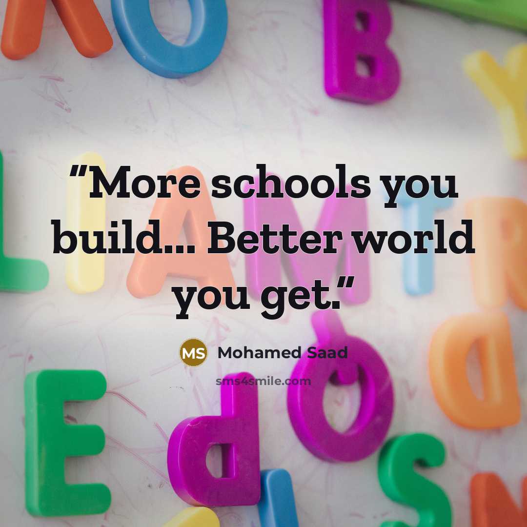 “More schools you build... Better world you get.” quote by Mohamed Saad