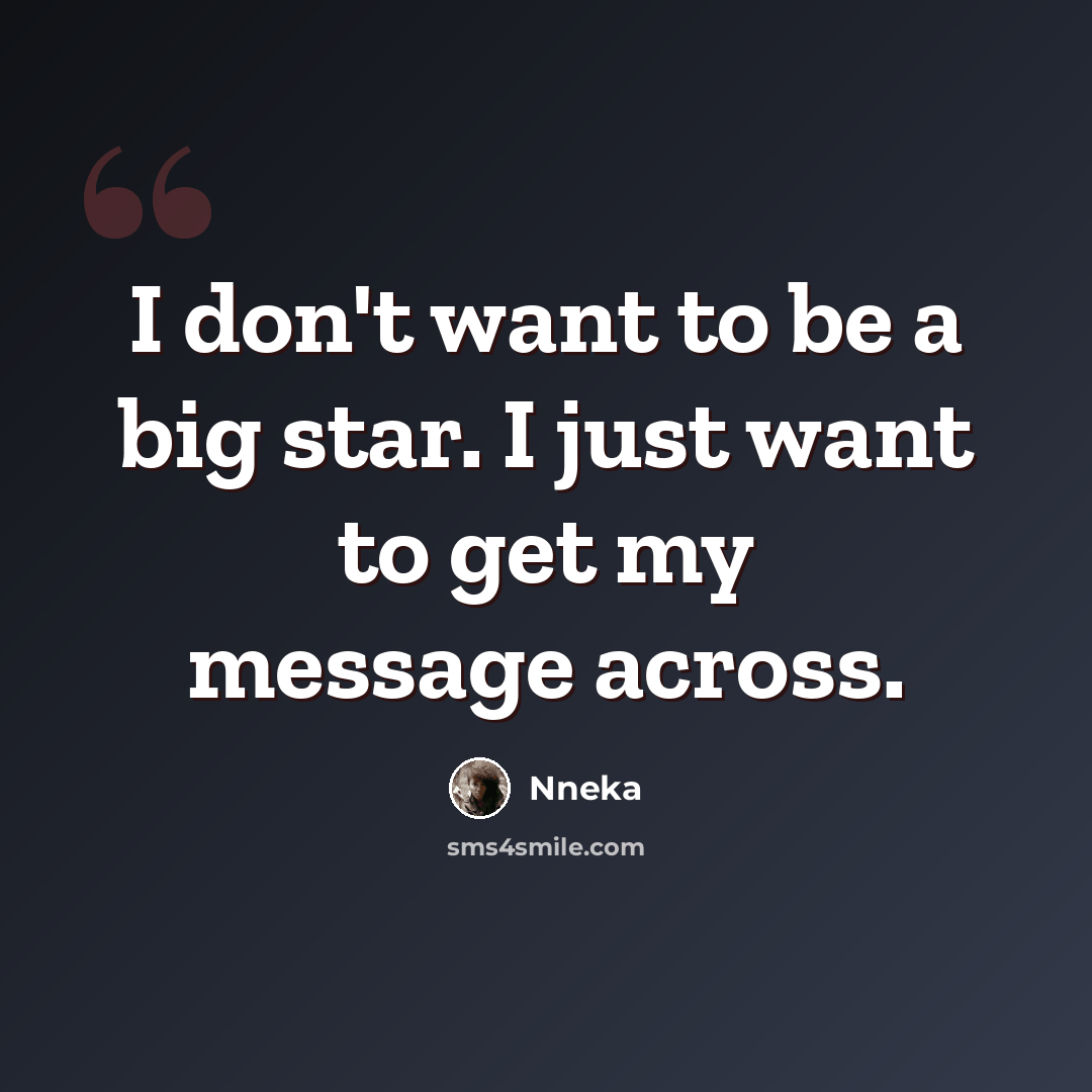 “I don't want to be a big star. I just want to get my message across.” quote by Nneka