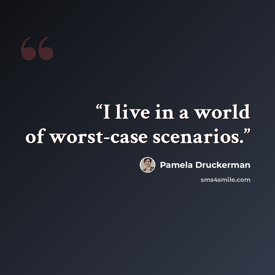 “I live in a world of worst-case scenarios.” quote by Pamela Druckerman