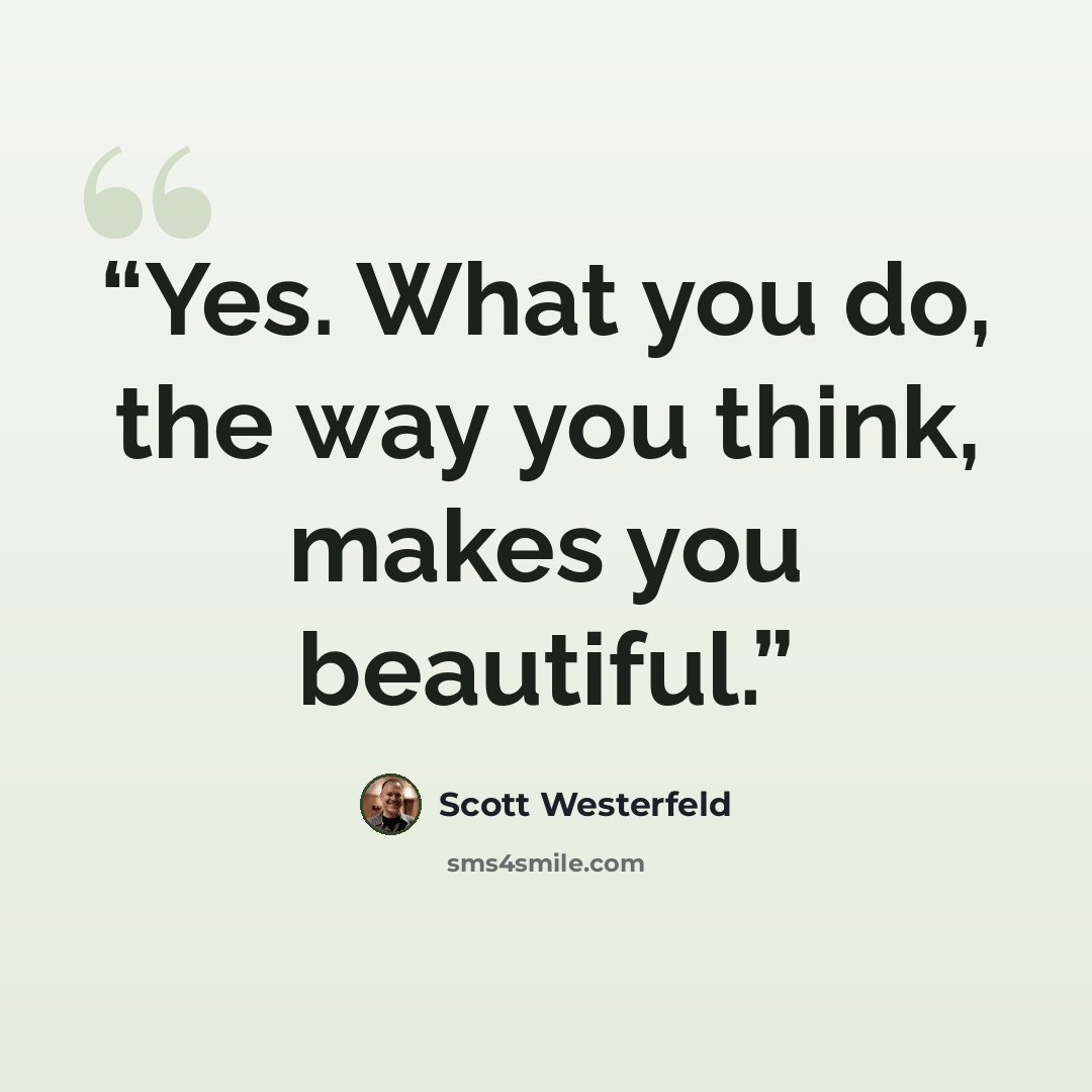 “Yes. What you do, the way you think, makes you beautiful.” quote by Scott Westerfeld