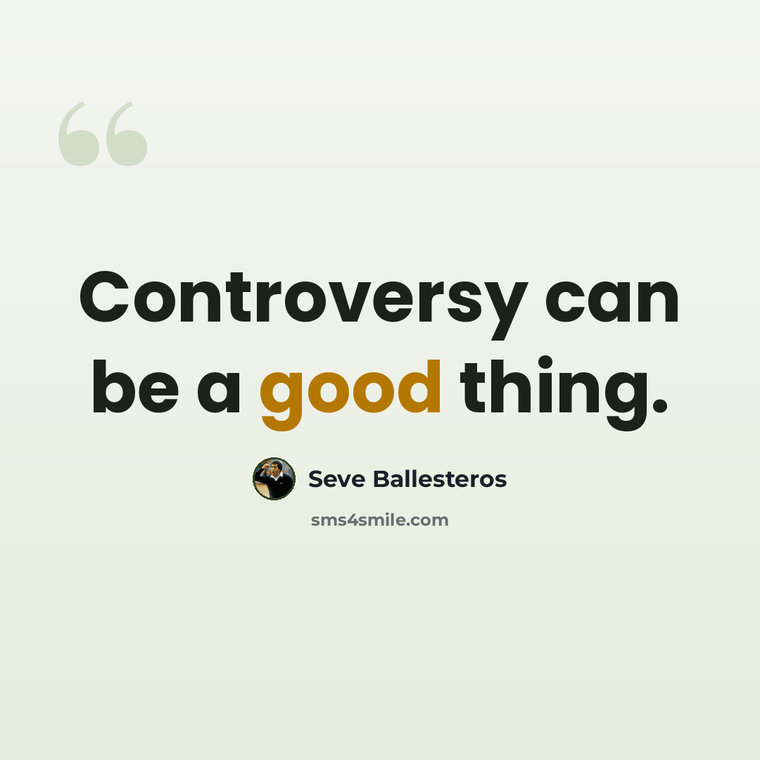 “Controversy can be a good thing.” quote by Seve Ballesteros