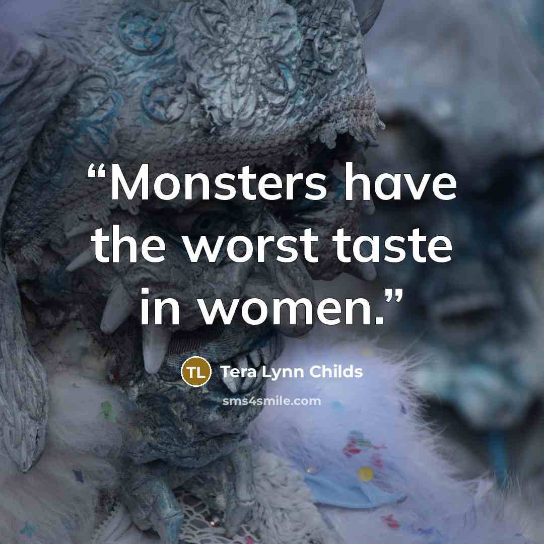“Monsters have the worst taste in women.” quote by Tera Lynn Childs