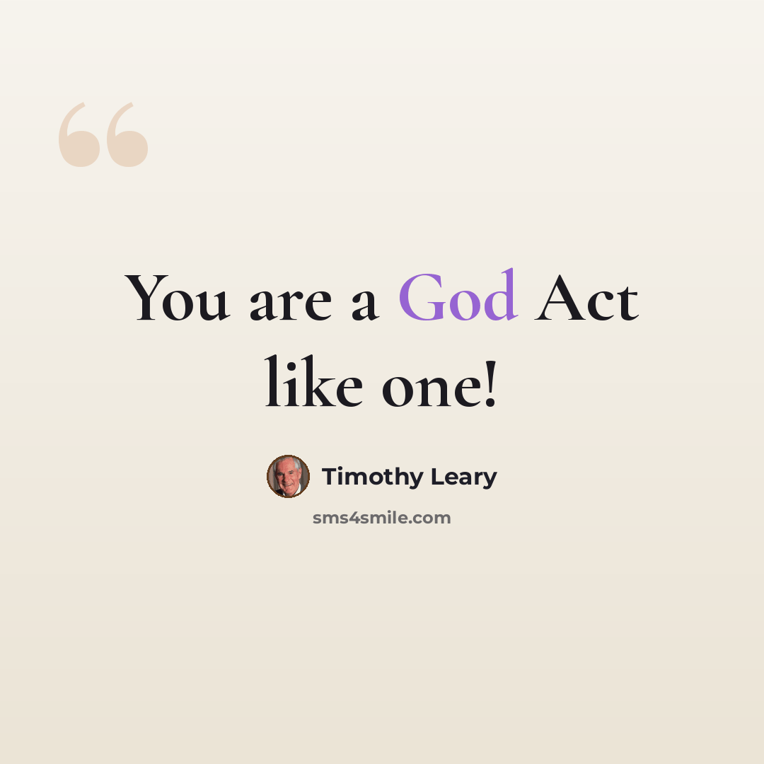 “You are a God Act like one!” quote by Timothy Leary