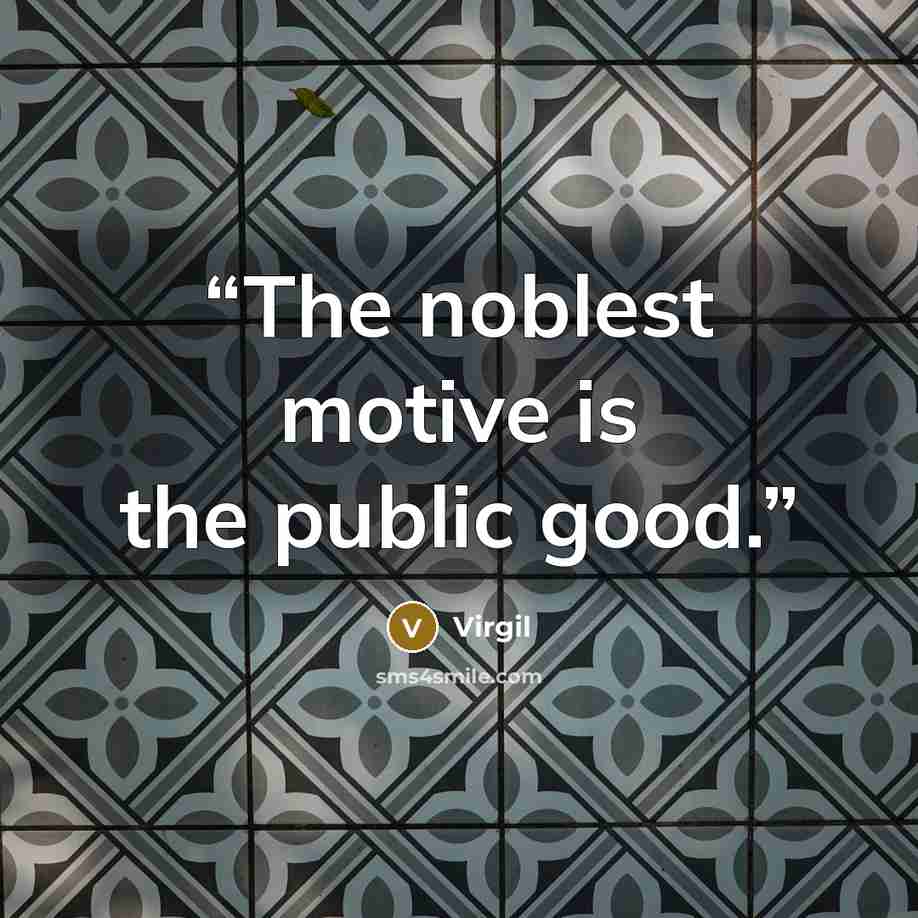 “The noblest motive is the public good.” quote by Virgil