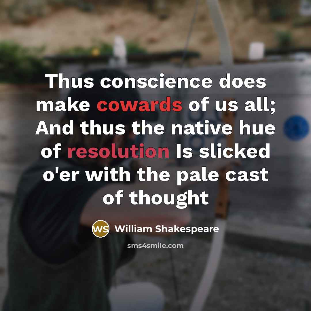 “Thus conscience does make cowards of us all; And thus the native hue of resolution Is slicked o'er with the pale cast of thought” quote by William Shakespeare