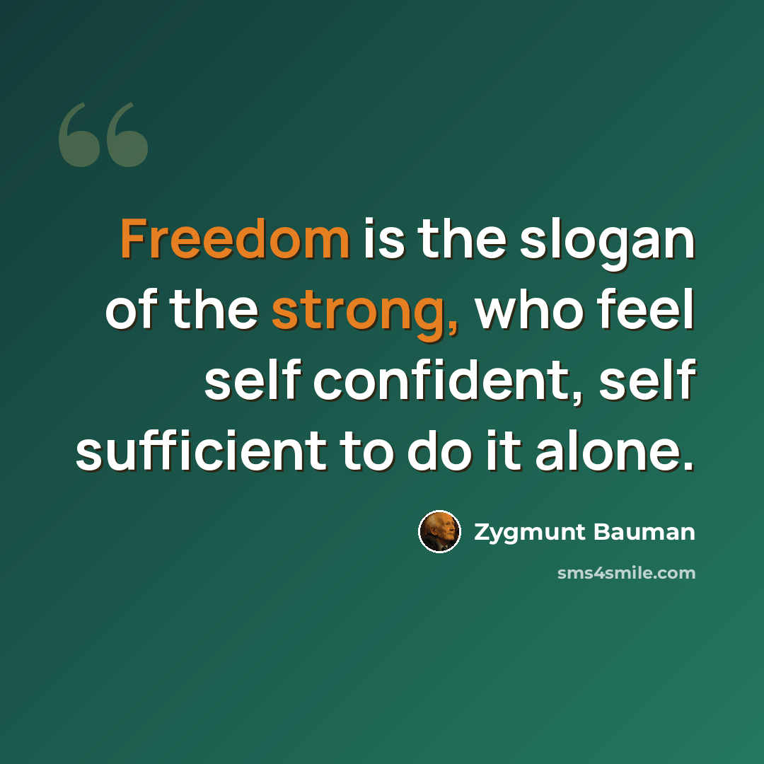“Freedom is the slogan of the strong, who feel self confident, self sufficient to do it alone.” quote by Zygmunt Bauman