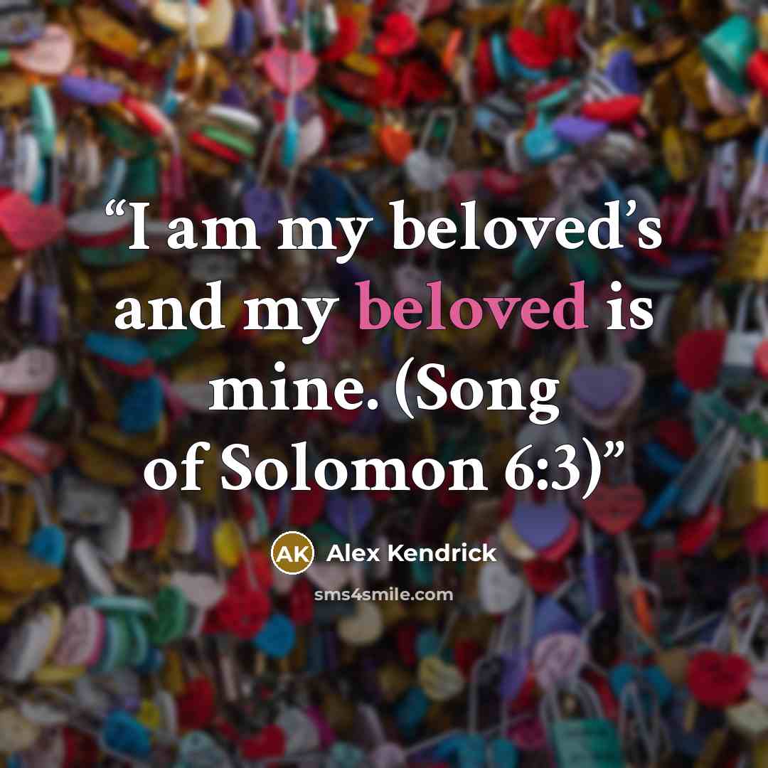 “I am my beloved’s and my beloved is mine. (Song of Solomon 6:3)” quote by Alex Kendrick