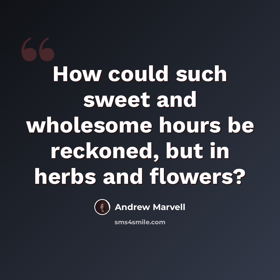 “How could such sweet and wholesome hours be reckoned, but in herbs and flowers?” quote by Andrew Marvell