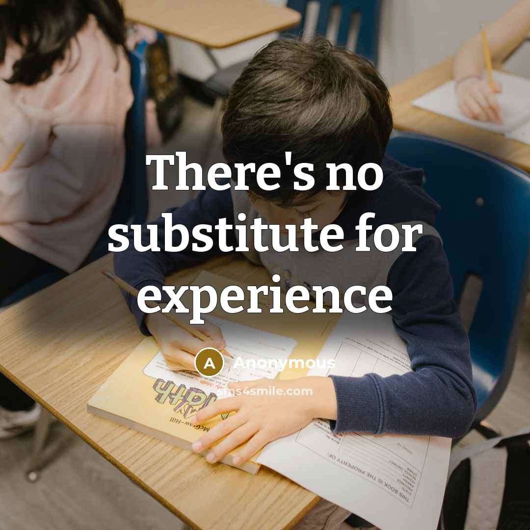 “There's no substitute for experience” quote by Anonymous