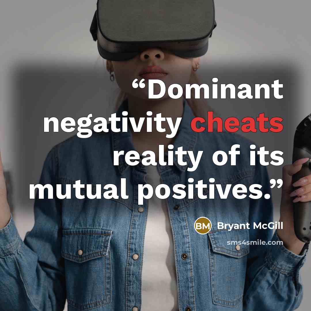 “Dominant negativity cheats reality of its mutual positives.” quote by Bryant McGill