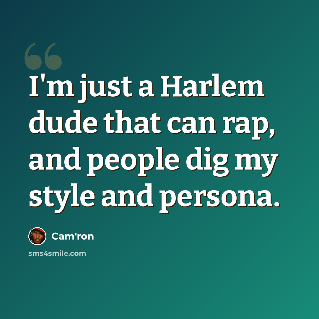 “I'm just a Harlem dude that can rap, and people dig my style and persona.” quote by Cam'ron